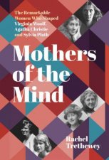 Mothers of the Mind The Remarkable Women Who Shaped Virginia Woolf Agatha Christie and Sylvia Plath
