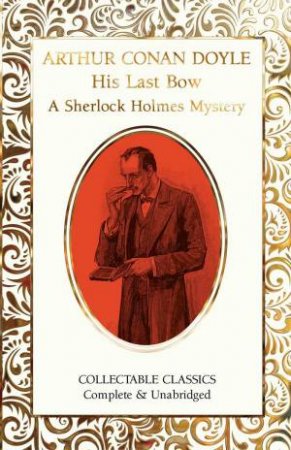 His Last Bow (A Sherlock Holmes Mystery) by ARTHUR CONAN DOYLE