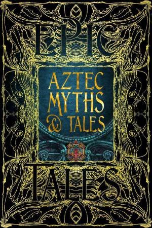 Aztec Myths & Tales: Epic Tales by FLAME TREE STUDIO