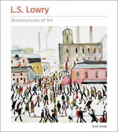 L. S. Lowry: Masterpieces of Art by SUSAN GRANGE