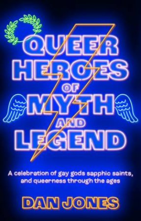 Queer Heroes of Myth and Legend by Dan Jones