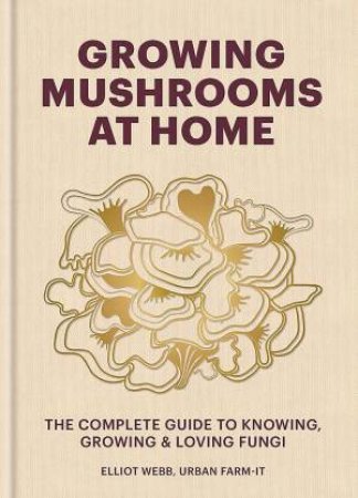 Growing Mushrooms at Home by Elliot Webb