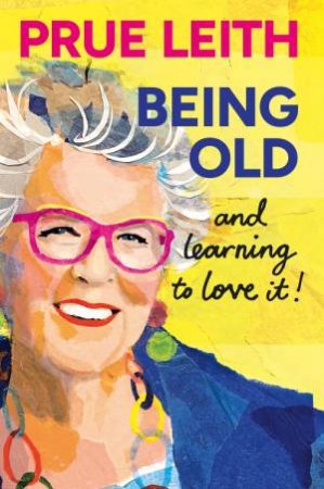 Being Old...and learning to love it! by Prue Leith