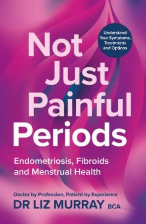 Not Just Painful Periods by Dr Liz Murray