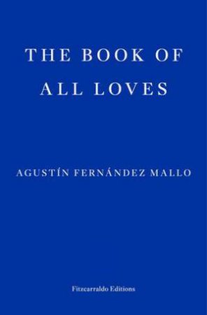 The Book of All Loves by Agustin Fernandez Mallo & Thomas Bunstead