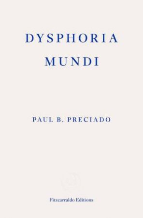 Dysphoria Mundi by Paul B. Preciado
