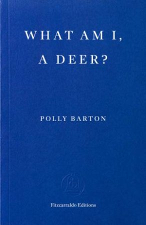 What Am I, A Deer? by Polly Barton
