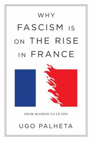 Why Fascism Is on the Rise in France by Ugo Palheta & Ugo Palheta