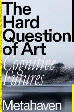 The Hard Problem of Art by Metahaven & Metahaven