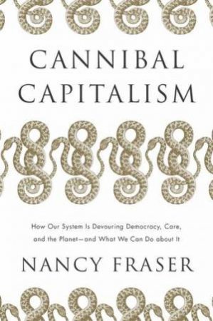 Cannibal Capitalism by Nancy Fraser