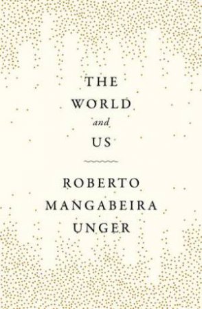 The World and Us by Roberto Mangabeira Unger