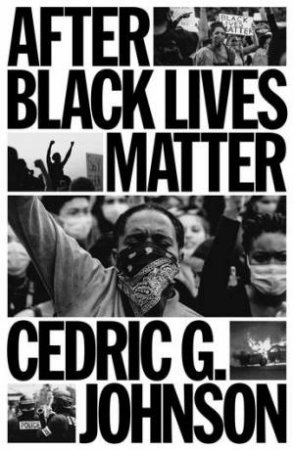After Black Lives Matter by Cedric G. Johnson & Cedric G. Johnson
