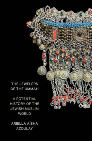 The Jewellers of the Ummah by Ariella Aïsha Azoulay & Ariella Aïsha Azoulay