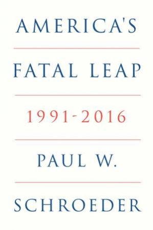 America's Fatal Leap by Paul W. Schroeder & Paul W. Schroeder