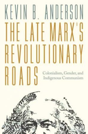 The Late Marx’s Revolutionary Roads by Kevin B. Anderson & Kevin B. Anderson