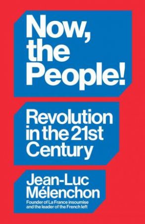 Now, the People! Revolution in the Twenty-First Century by Jean-Luc Mélenchon & Jean-Luc Mélenchon