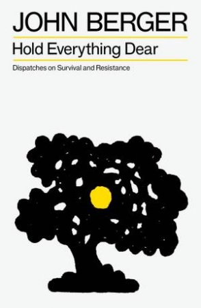 Hold Everything Dear by John Berger & John Berger