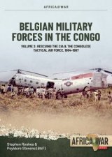 Belgian Military Forces In The Congo Volume 2  Rescuing The Cia The Belgian Tactical Air Force Congo 1964  1967