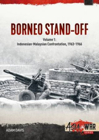 Indonesian-Malaysian Confrontation, 1963-1966 by Adam Davis
