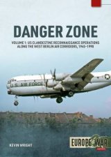 Danger Zone Volume 1  Us Clandestine Reconnaissance Operations Along the West Berlin Air Corridors 19451990