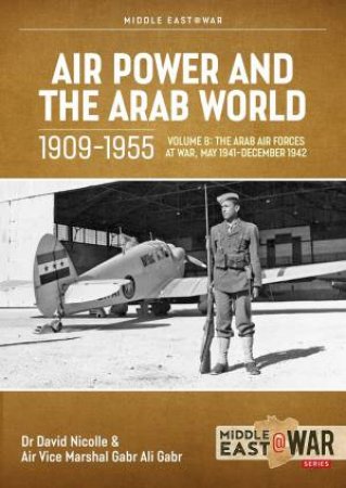 Air Power and Arab World 1909-1955: Volume 8 - Arab Air Forces and a New World Order, 1943-1946 by DAVID NICOLLE