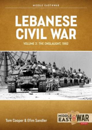 Lebanese Civil War: Volume 3 - The Onslaught, 5-8 June 1982 by Tom Cooper 