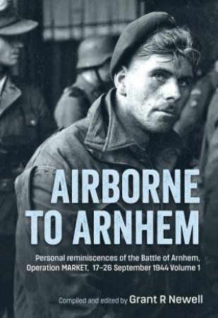 Personal Reminiscences Of The Battle Of Arnhem by Grant Newell