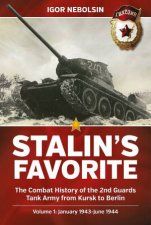 Stalins Favorite The Combat History Of The 2nd Guards Tank Army From Kursk To Berlin Volume 1  January 1943June 1944