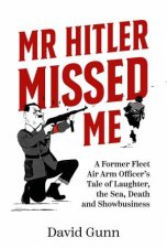 Mr Hitler Missed Me A Former Fleet Air Arm Officers Tale Of Laughter The Sea Death And Showbusiness