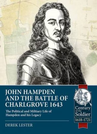 John Hampden and the Battle of Chalgrove: The Political and Military Life of Hampden and His Legacy by DEREK LESTER