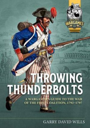 Throwing Thunderbolts: A Wargamer's Guide to the War of the First Coalition, 1792-7 by GARRY DAVID WILLS