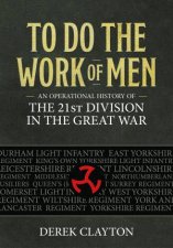 To Do the Work of Men An Operational History of the 21st Division in the Great War
