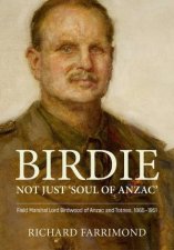 Birdie  Not Just Soul of Anzac Field Marshal Lord Birdwood of Anzac and Totnes 18651951