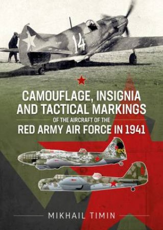 Camouflage, Insignia and Tactical Markings of the Aircraft of Red Army Air Force in 1941 by MIKHAIL TIMIN