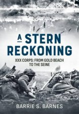 Stern Reckoning XXX Corps From Gold Beach to the Seine