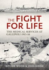 Fight for Life The Medical Services in the Gallipoli Campaign 191516