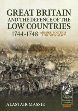 Great Britain and the Defence of the Low Countries 17441748 Armies Politics and Diplomacy