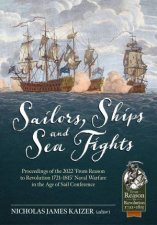 Sailors Ships and Sea Fights Proceedings of the 2022 From Reason to Revolution 17211815 Naval Warfare in the Age of Sail Conference