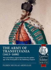 rmy of Transylvania 16131690 War and Military Organization from the Golden Age of the Principality to the Habsburg Conquest