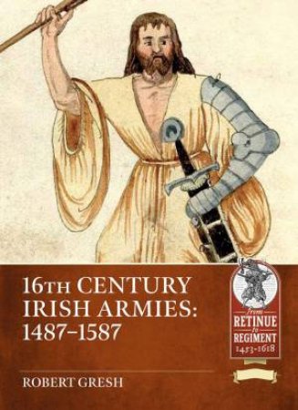 16th Century Irish Armies 1487-1587 by ROBERT GRESH
