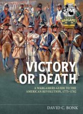 Victory or Death A Wargamers Guide to the American Revolution 17751782