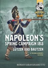 Napoleons Spring Campaign 1813 Lutzen and Bautzen A Wargamers Guide