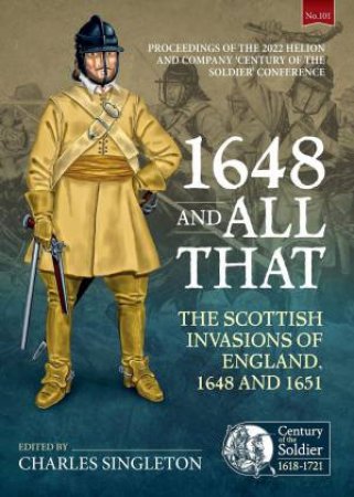 1648 and all that: The Scottish Invasions of England, 1648 and 1651 by CHARLES SINGLETON