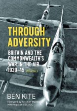 Through Adversity Britain and the Commonwealths War in the Air 19391945 Volume 1