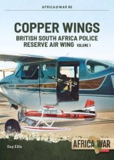 Copper Wings British South Africa Police Reserve Air Wing Volume 1