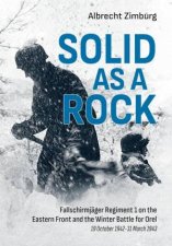 Solid as a Rock Fallschirmjager Regiment 1 on the Eastern Front and the Winter Battle for Orel 19 October 194231 March 1943