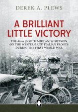 Brilliant Little Victory The 48th South Midland Division on the Western and Italian Fronts During the First World War
