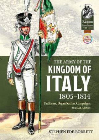 Army of the Kingdom of Italy 1805-1814: Uniforms, Organization, Campaigns (Revised Edition)