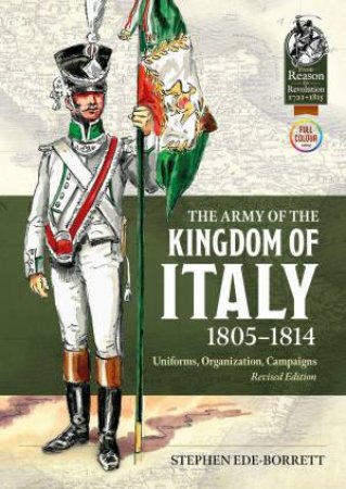 Army of the Kingdom of Italy 1805-1814: Uniforms, Organization, Campaigns (Revised Edition) by STEPHEN EDE-BORRETT