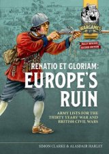 Europes Ruin Armies of the Thirty Years War and the British Civil Wars Army Lists for Matched Play